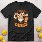 I Turn Coffee Into Dinks T-Shirt