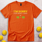 I Am Sorry For What I Said At 10 10 T-Shirt
