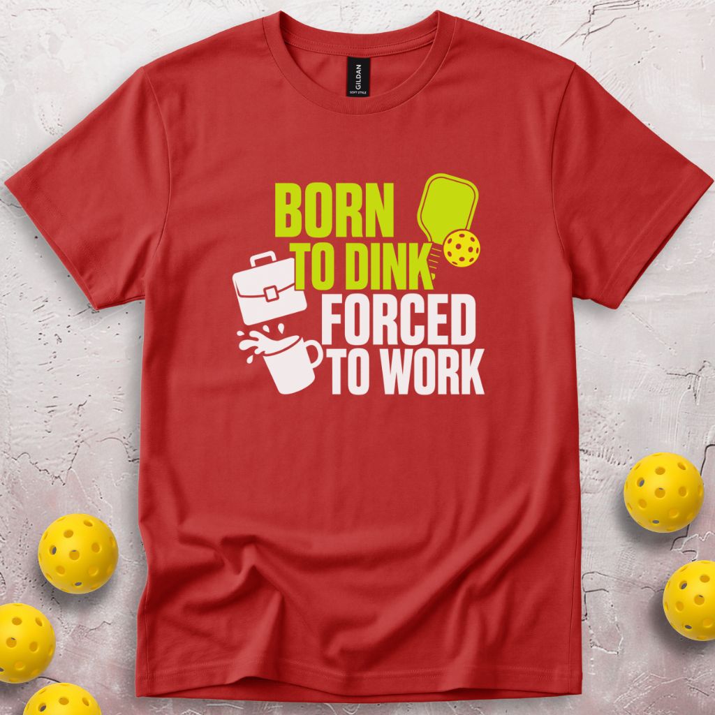 Born To Dink Forced To Work T-Shirt