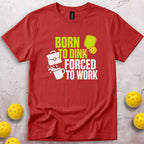 Born To Dink Forced To Work T-Shirt