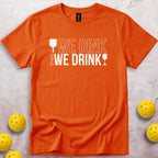 We Dink Then We Drink Wine T-Shirt