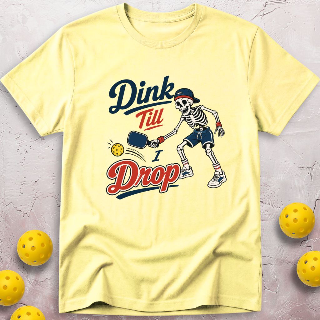 Dink Till I Drop T-Shirt
