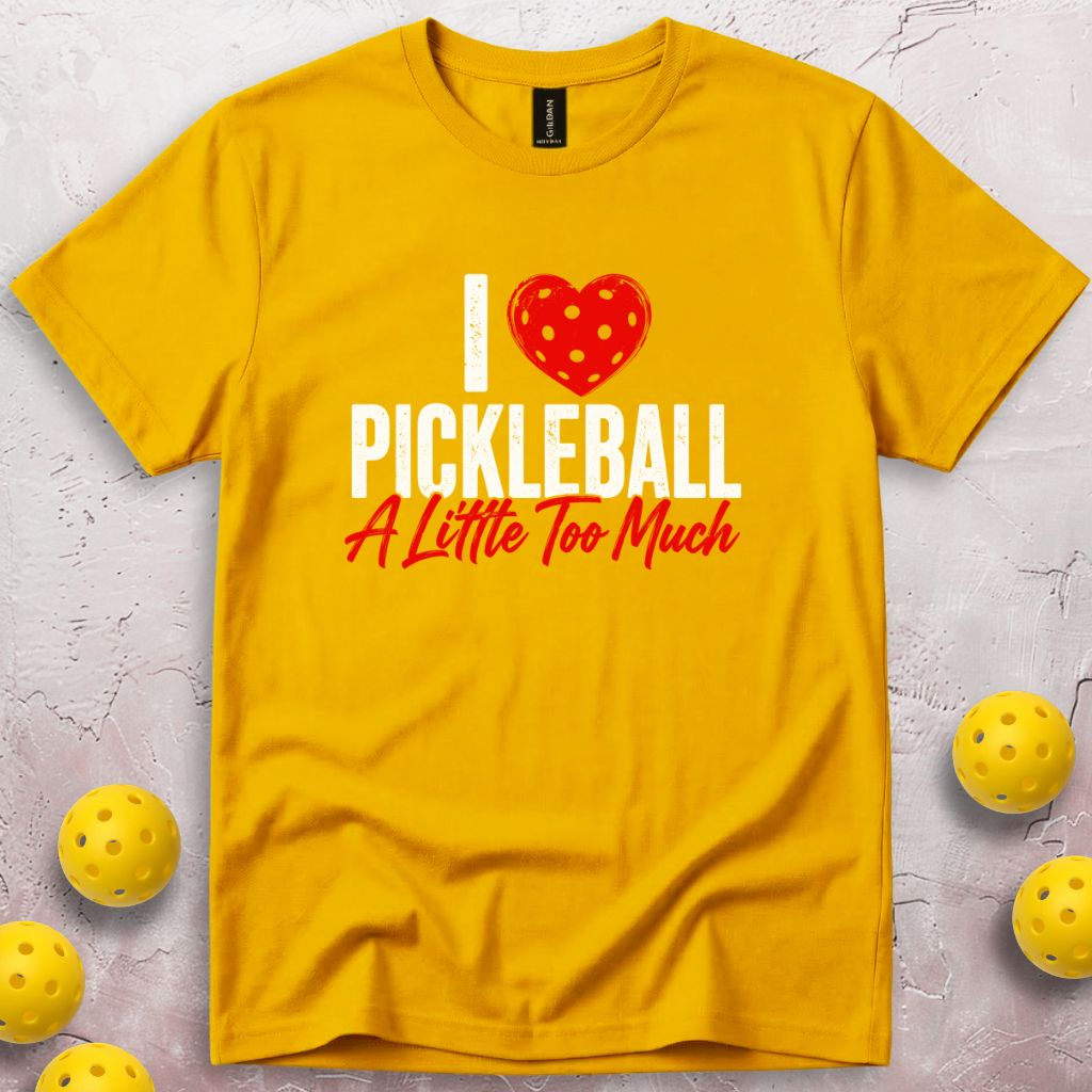 I Love Pickleball A Little Too Much T-Shirt