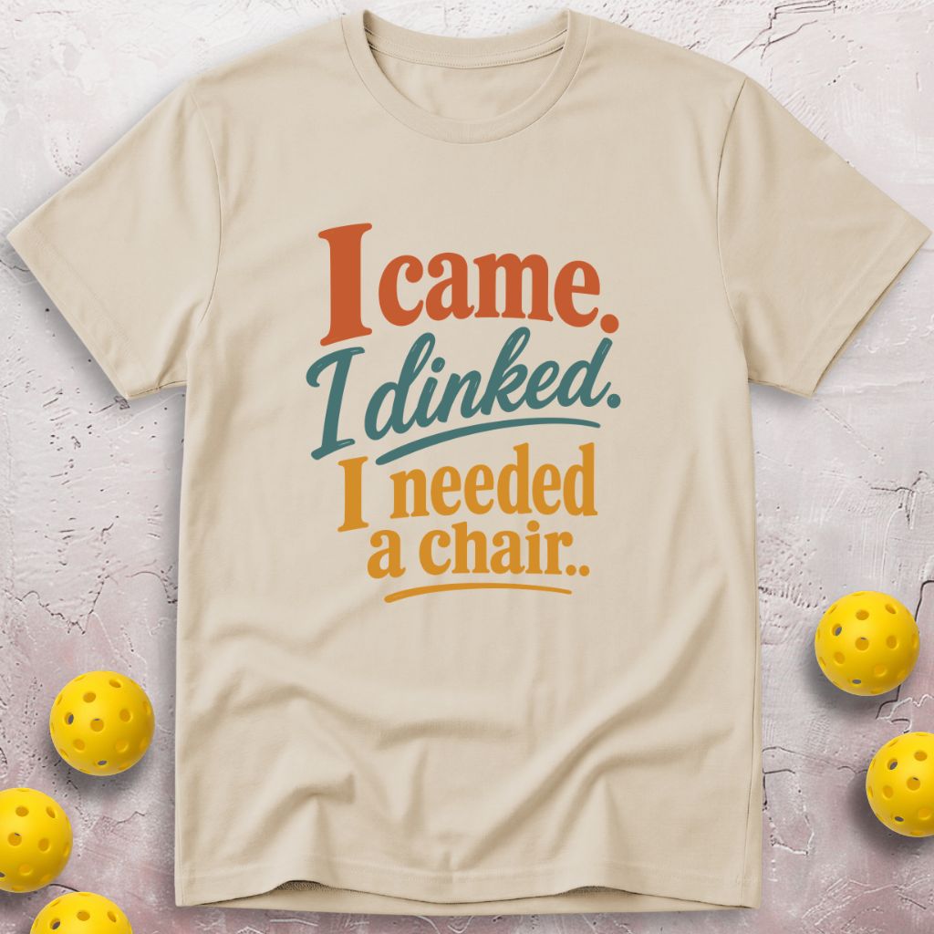 I Came. I Dinked. I Needed A Chair. T-Shirt