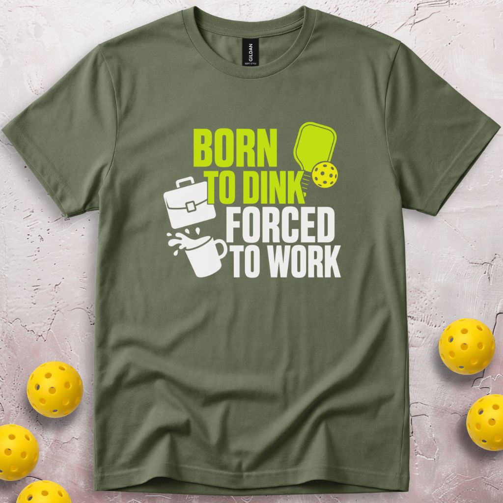 Born To Dink Forced To Work T-Shirt